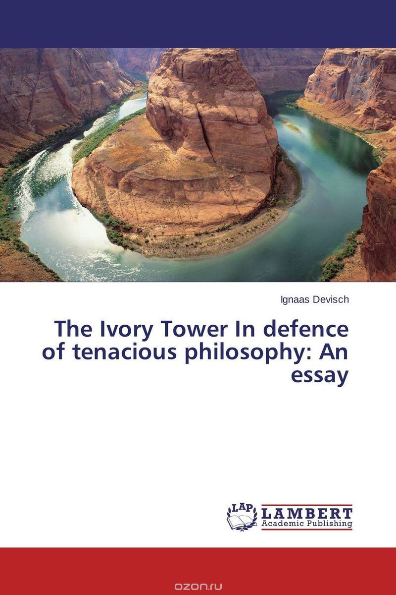 Скачать книгу "The Ivory Tower In defence of tenacious philosophy: An essay"