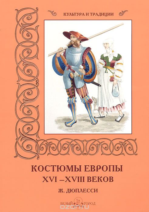 Костюмы Европы XVI–XVIII веков. Ж. Дюплесси, Р. Алдонина