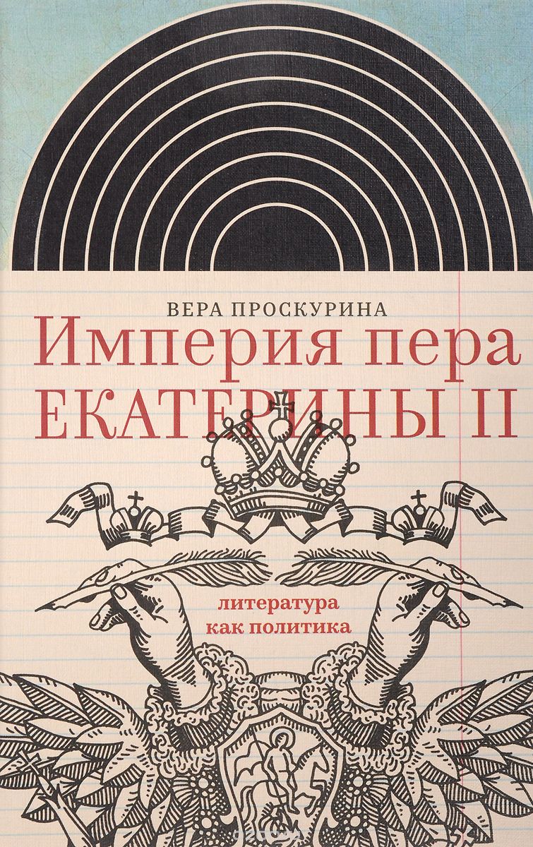 Империя пера Екатерины II. Литература как политика, Вера Проскурина
