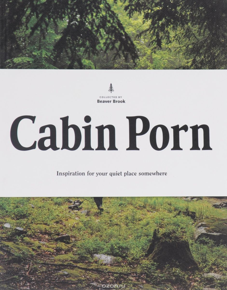 Скачать книгу "Cabin Porn: Inspiration for Your Quiet Place Somewhere"
