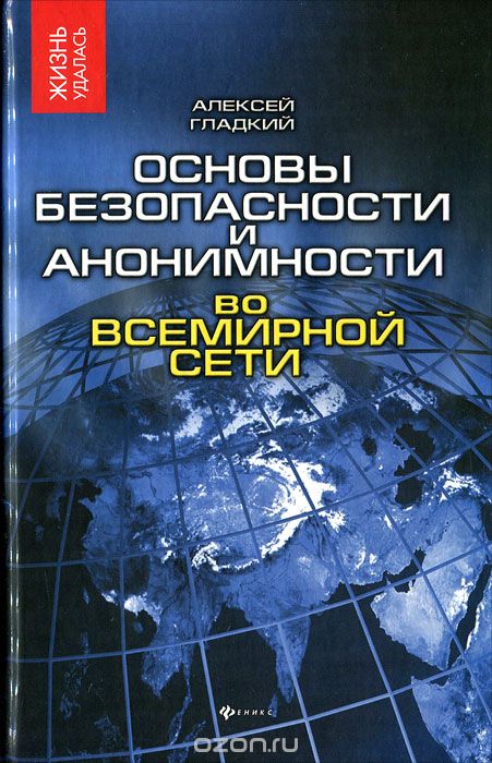Скачать книгу "Основы безопасности и анонимности во Всемирной сети, Алексей Гладкий"