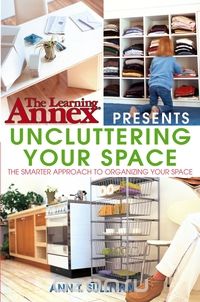 Скачать книгу "The Learning Annex® Presents Uncluttering Your Space"