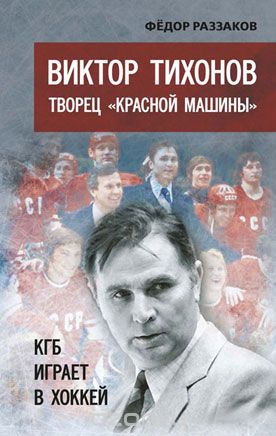 Скачать книгу "Виктор Тихонов творец "Красной машины". КГБ играет в хоккей, Федор Раззаков"