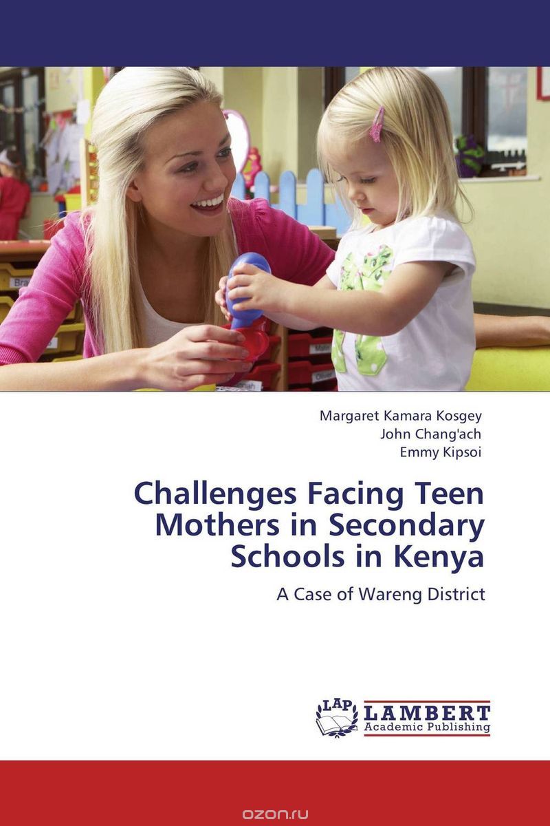 Скачать книгу "Challenges Facing Teen Mothers in Secondary Schools in Kenya"