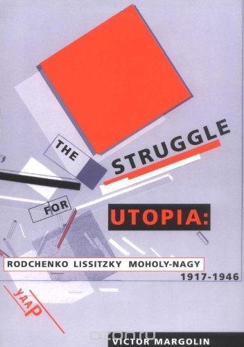 Скачать книгу "The Struggle for Utopia – Rodchenko Lssitzky Moholy–Nagy, 1917–1946 (Paper)"