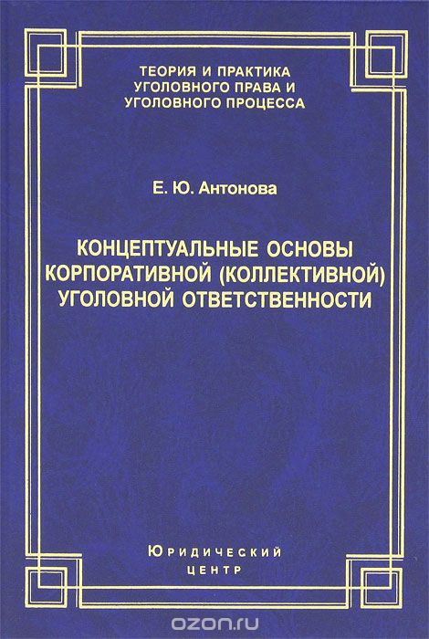 Скачать книгу "Концептуальные основы корпоративной (коллективной) уголовной ответственности, Е. Ю. Антонова"