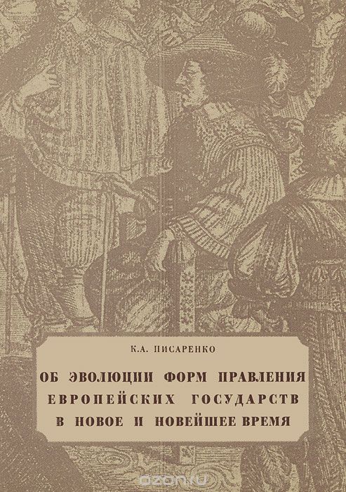 Скачать книгу "Об эволюции форм правления европейских государств в новое и новейшее время, К. А. Писаренко"